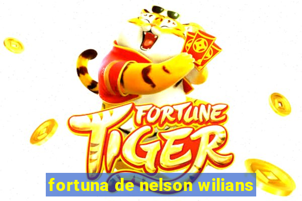 fortuna de nelson wilians